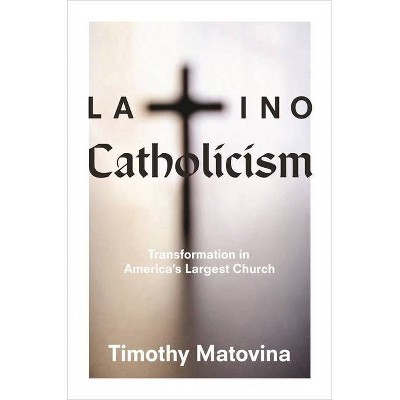 Latino Catholicism - by  Timothy Matovina (Paperback)