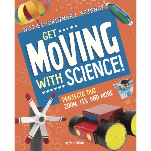 Get Moving With Science! - (not-so-ordinary Science) By Elsie 