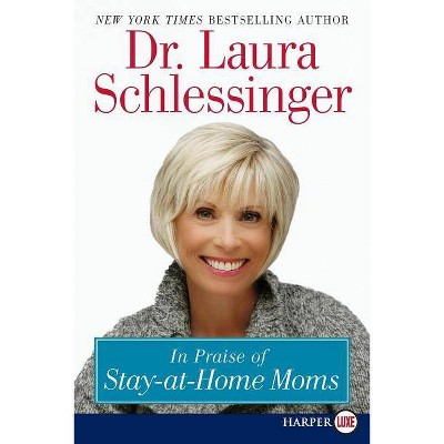 In Praise of Stay-At-Home Moms - Large Print by  Laura C Schlessinger (Paperback)