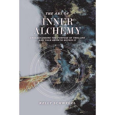  The Art of Inner Alchemy - by  Kelly Schwegel (Paperback) 