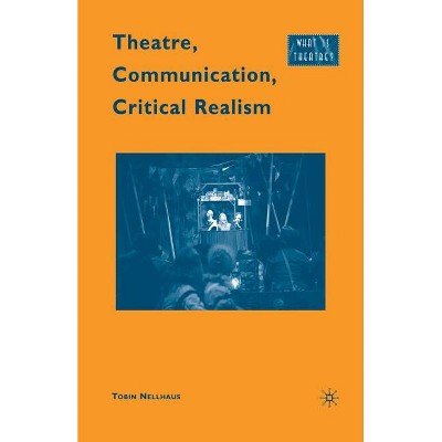Theatre, Communication, Critical Realism - (What Is Theatre?) by  T Nellhaus (Paperback)