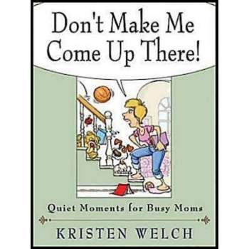 Don't Make Me Come Up There! - by  Kristen Welch (Paperback)