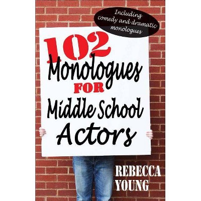 102 Monologues for Middle School Actors - by  Rebecca Young (Paperback)