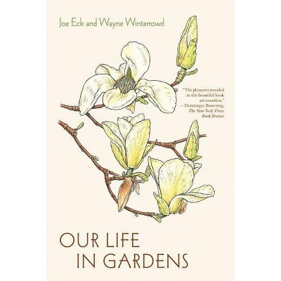 Our Life in Gardens - by  Joe Eck & Wayne Winterrowd (Paperback)