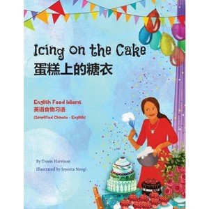 Icing on the Cake - English Food Idioms (Simplified Chinese-English) - (Language Lizard Bilingual Idioms) by  Troon Harrison (Paperback) - 1 of 1