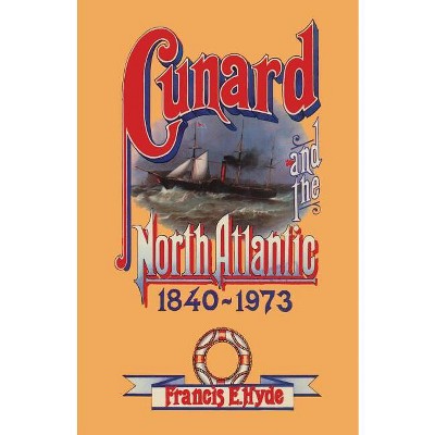 Cunard and the North Atlantic 1840-1973 - by  Francis E Hyde (Paperback)