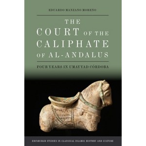 The Court of the Caliphate of Al-Andalus - (Edinburgh Studies in Classical Islamic History and Culture) by  Eduardo Manzano Moreno (Paperback) - 1 of 1