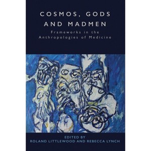Cosmos, Gods and Madmen - by  Roland Littlewood & Rebecca Lynch (Paperback) - 1 of 1
