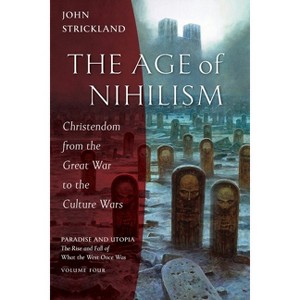The Age of Nihilism - (Paradise and Utopia: The Rise and Fall of What the West Once Was) by  John Strickland (Paperback) - 1 of 1