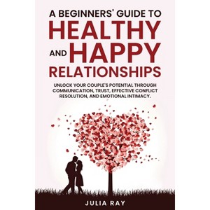 A Beginner's Guide to Healthy and Happy Relationships - by  Julia Ray (Paperback) - 1 of 1