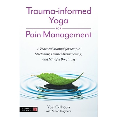 Trauma-Informed Yoga for Pain Management - by  Yael Calhoun (Paperback)