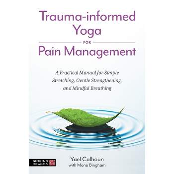 Trauma-Informed Yoga for Pain Management - by  Yael Calhoun (Paperback)