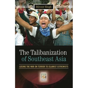 The Talibanization of Southeast Asia - (Praeger Security International) by  Bilveer Singh (Hardcover) - 1 of 1