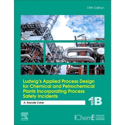 Ludwig's Applied Process Design for Chemical and Petrochemical Plants Incorporating Process Safety Incidents - 5th Edition by  A Kayode Coker