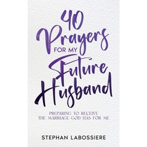 40 Prayers for My Future Husband - by  Stephan Labossiere & Stephan Speaks (Paperback) - 1 of 1