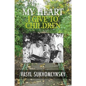 My Heart I Give to Children - by Vasily Aleksandrovich Sukhomlinsky - 1 of 1