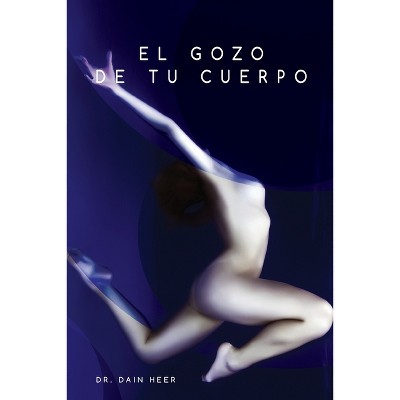 El gozo de tu cuerpo - Embodiment Spanish - by  Dain Heer (Paperback)