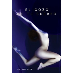 El gozo de tu cuerpo - Embodiment Spanish - by  Dain Heer (Paperback) - 1 of 1