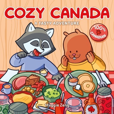 Cozy Canada: A Tasty Adventure - by  Maggie Zeng (Paperback)