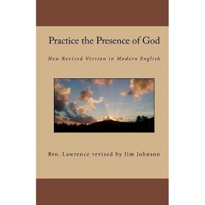 Practice the Presence of God - by  Brother Lawrence & Bro Lawrence Revised by Jim Johnson (Paperback)