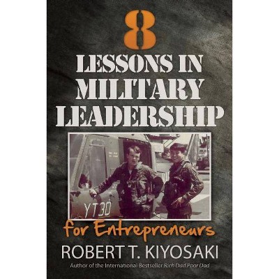 8 Lessons in Military Leadership for Entrepreneurs - by  Robert T Kiyosaki (Paperback)