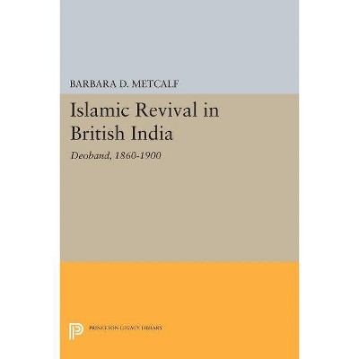 Islamic Revival in British India - (Princeton Legacy Library) by  Barbara D Metcalf (Paperback)