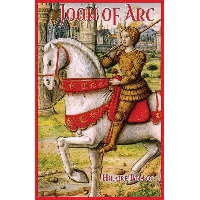 Joan of Arc - by  Hilaire Belloc (Paperback)