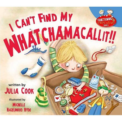 I Can't Find My Whatchamacallit - (Functioning Executive) by  Julia Cook (Paperback)