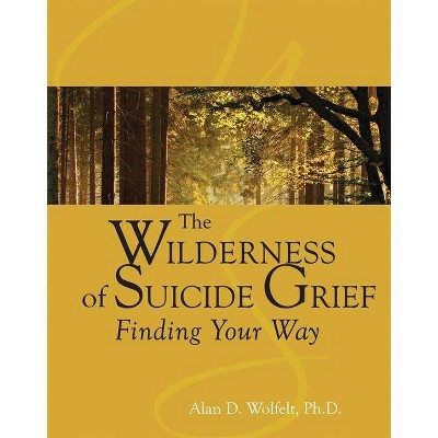 The Wilderness of Suicide Grief - (Understanding Your Grief) by  Alan D Wolfelt (Hardcover)