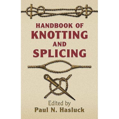 Handbook of Knotting and Splicing - (Dover Maritime Books) by  Paul N Hasluck (Paperback)