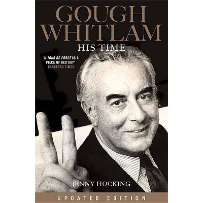 Gough Whitlam: His Time - by  Hocking Jenny & Jenny Hocking (Paperback)