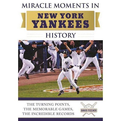 Miracle Moments in New York Yankees History - by  David Fischer (Hardcover)