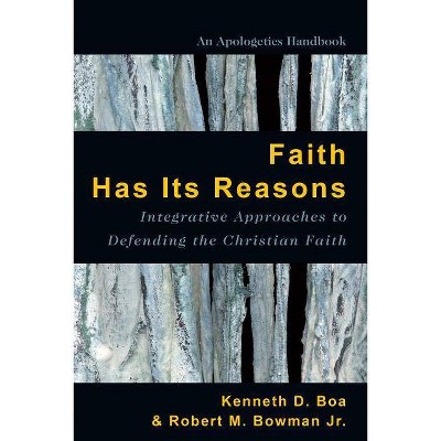 Faith Has Its Reasons - 2nd Edition by  Kenneth Boa & Robert M Bowman Jr (Paperback)