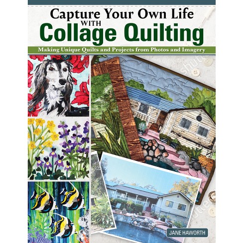 Capture Your Own Life with Collage Quilting - by Jane Haworth (Paperback)