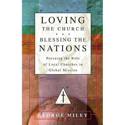 Loving the Church . . . Blessing the Nations - by  George Miley (Paperback)