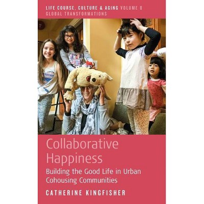 Collaborative Happiness - (Life Course, Culture and Aging: Global Transformations) by  Catherine Kingfisher (Hardcover)