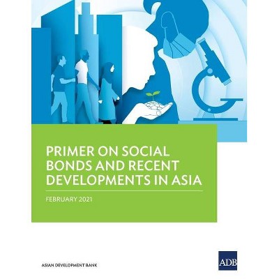 Primer on Social Bonds and Recent Developments in Asia - by  Asian Development Bank (Paperback)