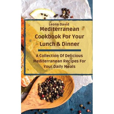 Mediterranean Cookbook For Your Lunch & Dinner - by  Leona David (Hardcover)