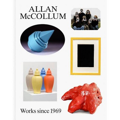 Allan McCollum: Works Since 1969 - by  Alex Gartenfeld & Stephanie Seidel (Hardcover)