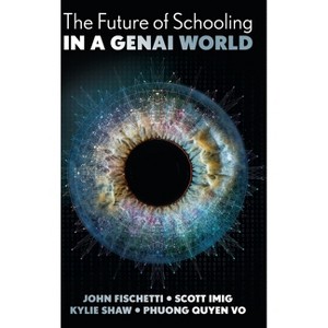 The Future of Schooling in a Genai World - by  John Fischetti & Scott Imig & Kylie Shaw & Phuong Quyen Vo (Hardcover) - 1 of 1