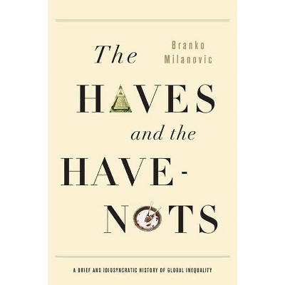 The Haves and the Have-Nots - by  Branko Milanovic (Paperback)