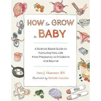 How to Grow a Baby - by  Amy J Hammer (Paperback)