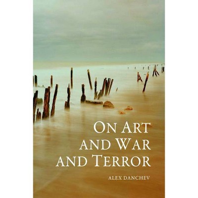 On Art and War and Terror - by  Alex Danchev (Paperback)