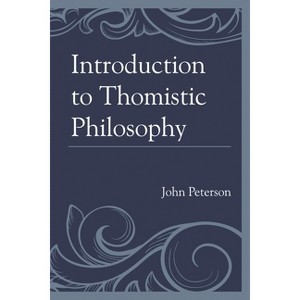 Introduction to Thomistic Philosophy - by  John Peterson (Paperback) - 1 of 1