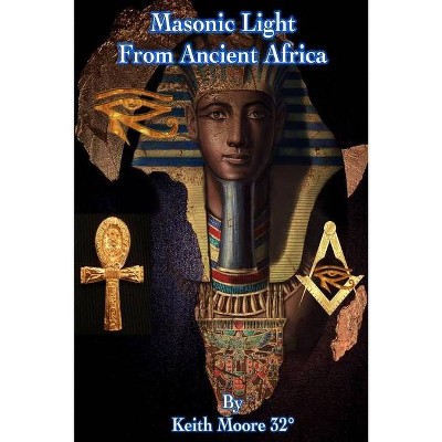 Masonic Light from Ancient Africa - by  Keith Moore 32° (Paperback)