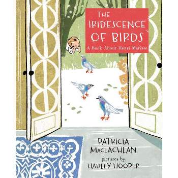 The Iridescence of Birds - by  Patricia MacLachlan (Hardcover)