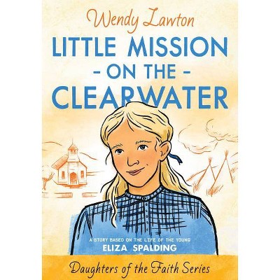 Little Mission on the Clearwater - (Daughters of the Faith) by  Wendy G Lawton (Paperback)