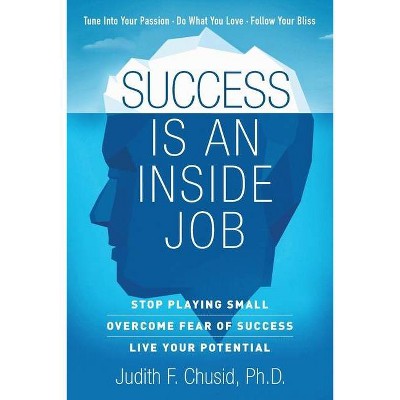 Success Is An Inside Job - by  Judith F Chusid (Paperback)