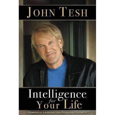 Intelligence for Your Life - by  John Tesh (Paperback)