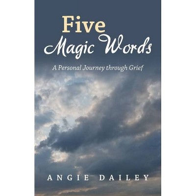 Five Magic Words - by  Angie Dailey (Paperback)